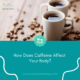 How Does Caffeine Affect Your Body