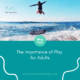Importance of Play for Adults