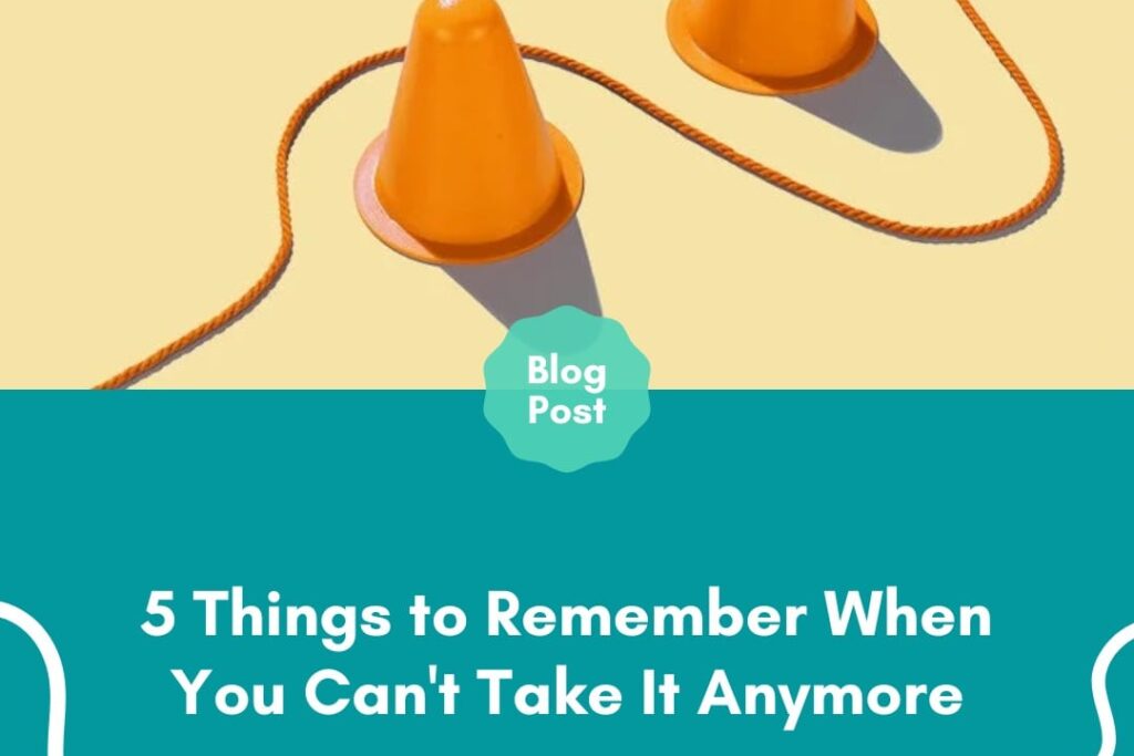 Things to Remember When You Can't Take It Anymore