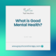 What is Good Mental Health?