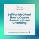 Self Punish Often? How to Course Correct without Chastising