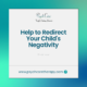 Help to Redirect Your Child's Negativity