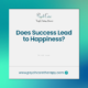 Does Success Lead to Happiness?