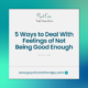 5 Ways to Deal With Feelings of Not Being Good Enough