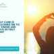 Self-Care Is Teaching Me to Be Kinder and Love Myself First